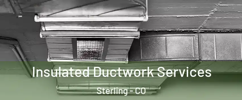  Insulated Ductwork Services Sterling - CO