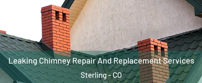  Leaking Chimney Repair And Replacement Services Sterling - CO